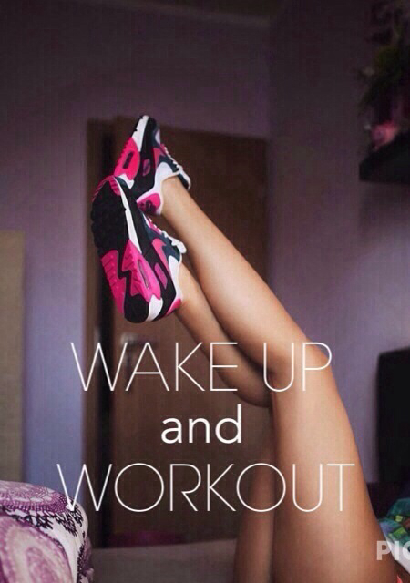 Wake up and workout Wake up and workout