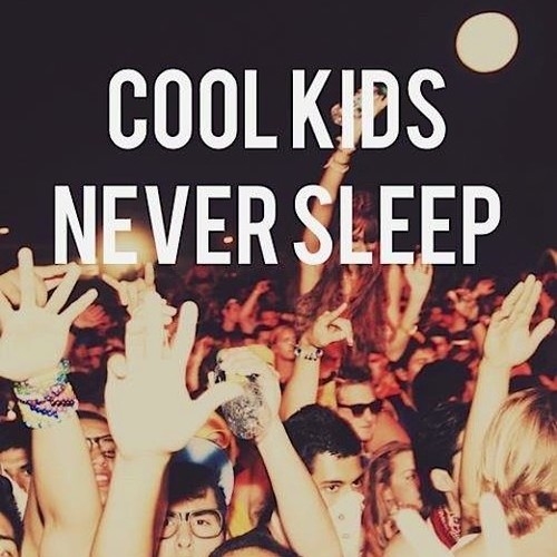 Cool kids never sleep