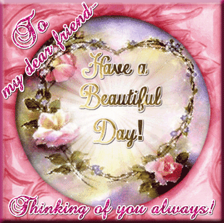 To My Dear Friend Have a Beautiful Day