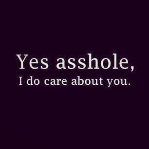 Yes asshole, I do care about you