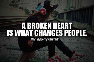 A broken heart is what changes people