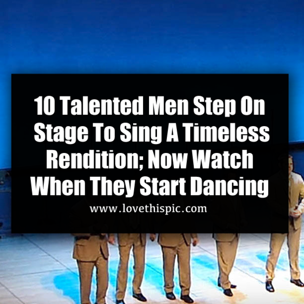 ​10 Talented Men Step On Stage To Sing A Timeless Rendition; Now Watch When They Start Dancing