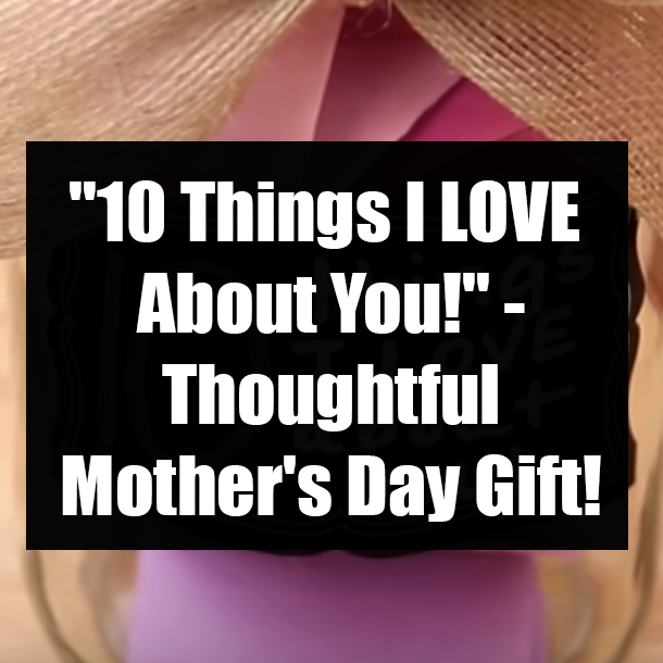 "10 Things I LOVE About You!" - Thoughtful Mother's Day Gift!