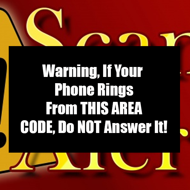 Warning, If Your Phone Rings From THIS AREA CODE, Do NOT Answer It!