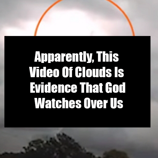 Apparently, This Video Of Clouds Is Evidence That God Watches Over Us