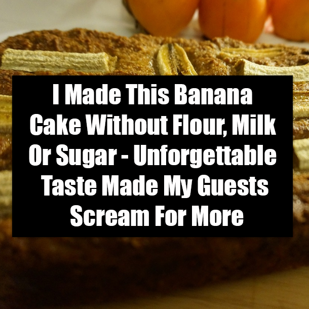 I Made This Banana Cake Without Flour, Milk Or Sugar - Unforgettable Taste Made My Guests Scream For More