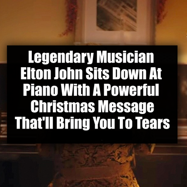 Legendary Musician Elton John Sits Down At Piano With A Powerful Christmas Message That'll Bring You To Tears