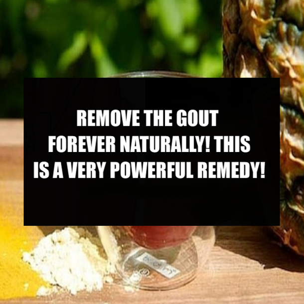 REMOVE THE GOUT FOREVER NATURALLY! THIS IS A VERY POWERFUL REMEDY!