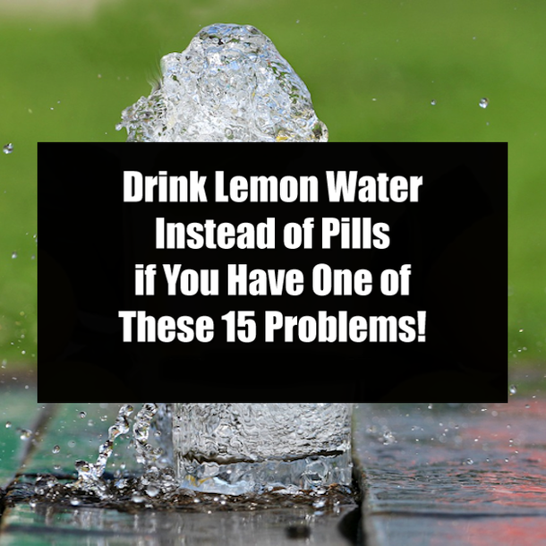Drink Lemon Water Instead of Pills if You Have One of These 15 Problems!