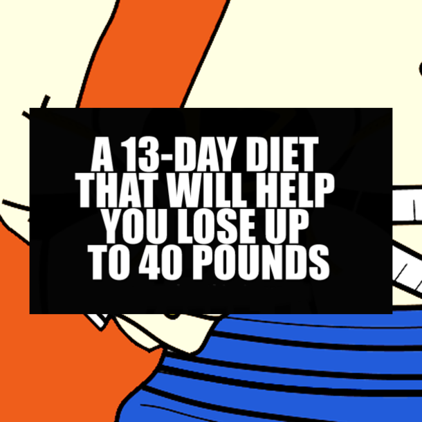 A 13-DAY DIET THAT WILL HELP YOU LOSE UP TO 40 POUNDS