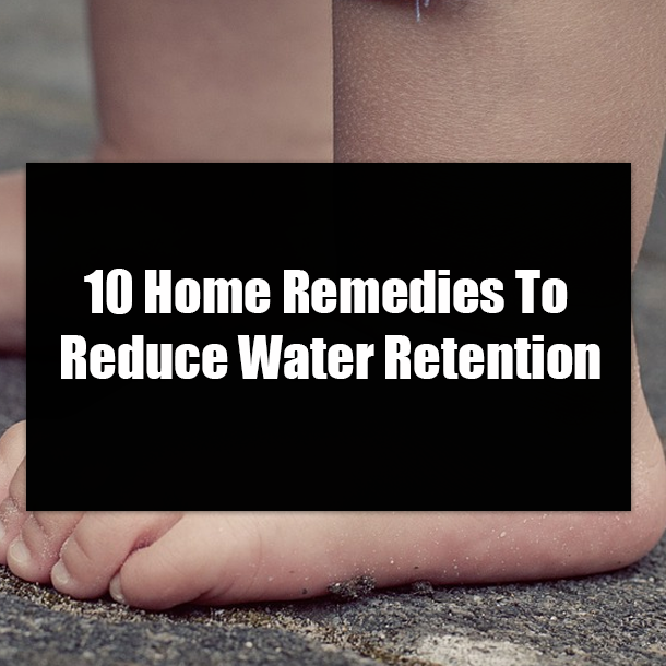 10 Home Remedies To Reduce Water Retention