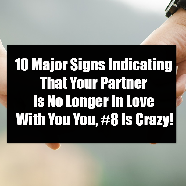 10 Major Signs Indicating That Your Partner Is No Longer In Love With You You, #8 Is Crazy!