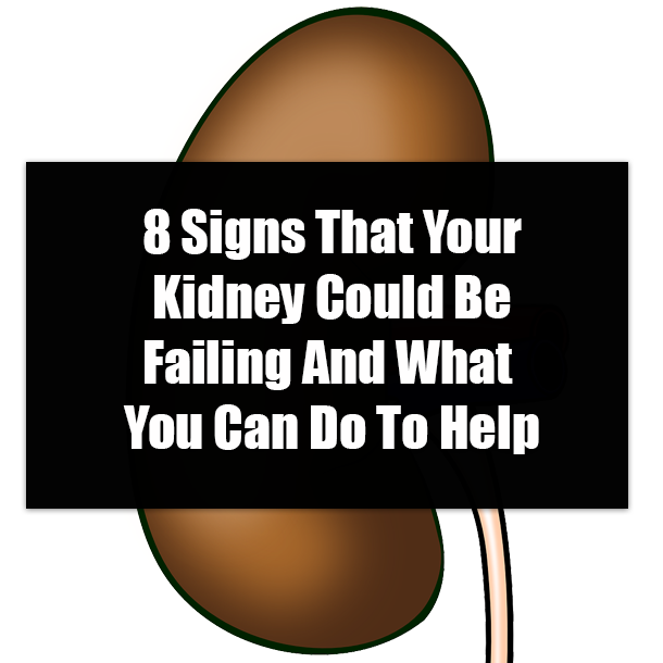 8 Signs That Your Kidney Could Be Failing And What You Can Do To Help