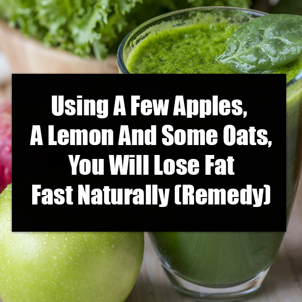 ​Using A Few Apples, A Lemon And Some Oats, You Will Lose Fat Fast Naturally (Remedy)