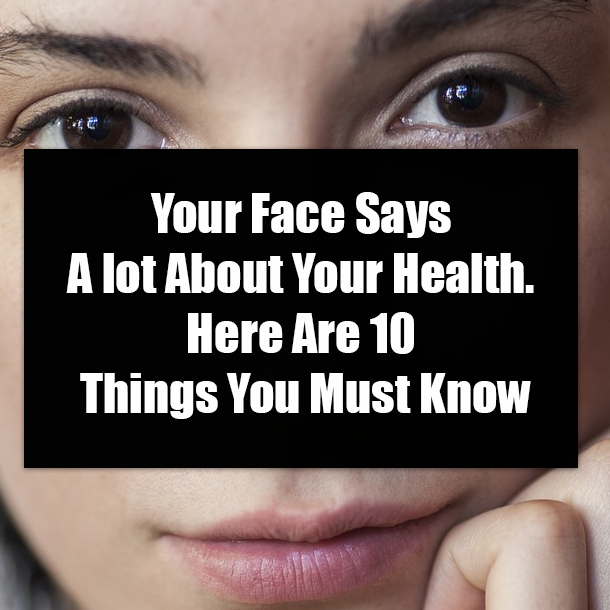 Your Face Says A lot About Your Health. Here Are 10 Things You Must Know