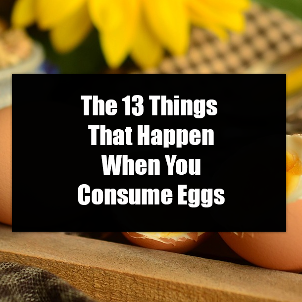 ​The 13 Things That Happen When You Consume Eggs