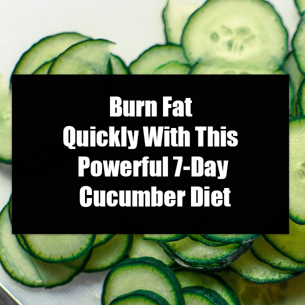Burn Fat Quickly With This Powerful 7-Day Cucumber Diet