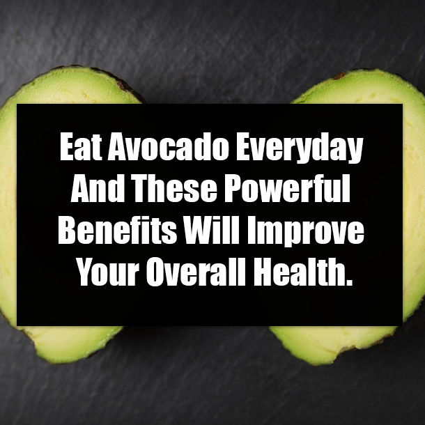 Eat Avocado Everyday And These Powerful Benefits Will Improve Your Overall Health.