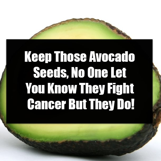 Keep Those Avocado Seeds, No One Let You Know They Fight Cancer But They Do!