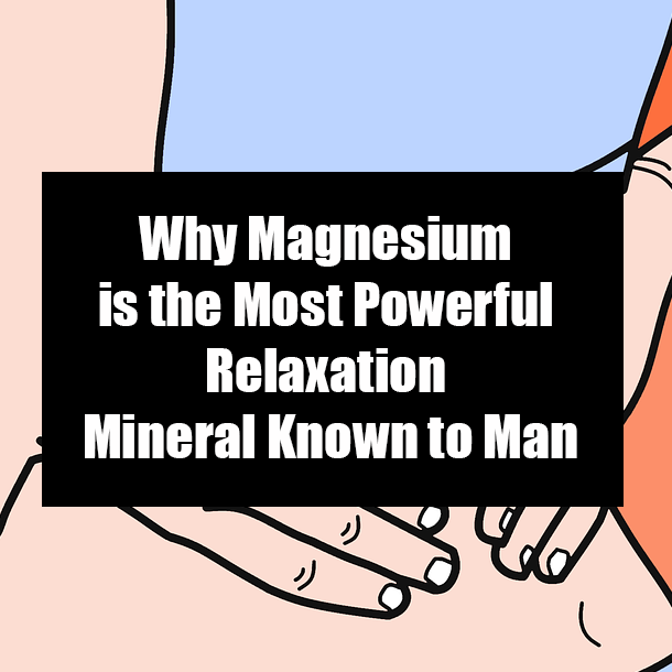 Why Magnesium is the Most Powerful Relaxation Mineral Known to Man