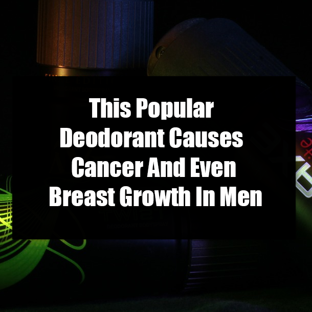 This Popular Deodorant Causes Cancer And Even Breast Growth In Men
