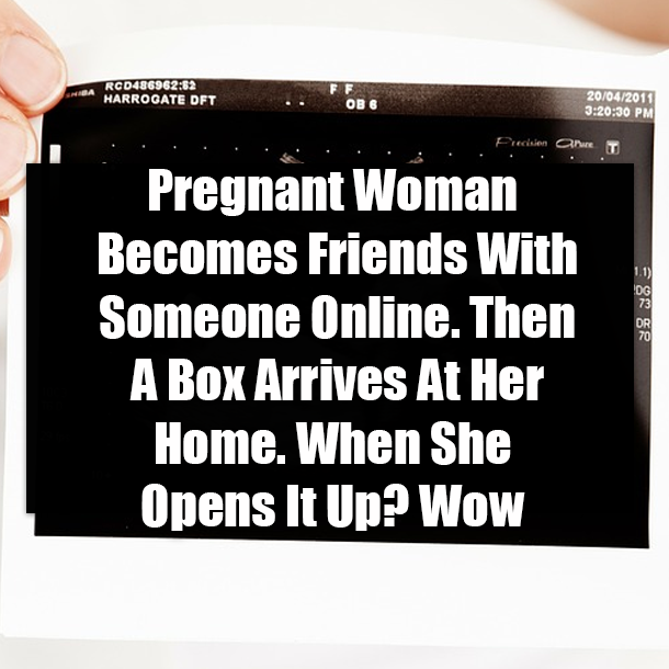 Pregnant Woman Becomes Friends With Someone Online. Then A Box Arrives At Her Home. When She Opens It Up? Wow