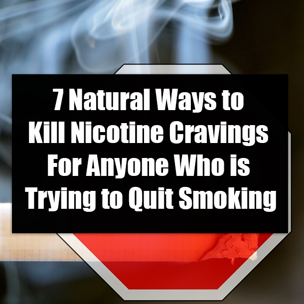 7 Natural Ways to Kill Nicotine Cravings For Anyone Who is Trying to Quit Smoking