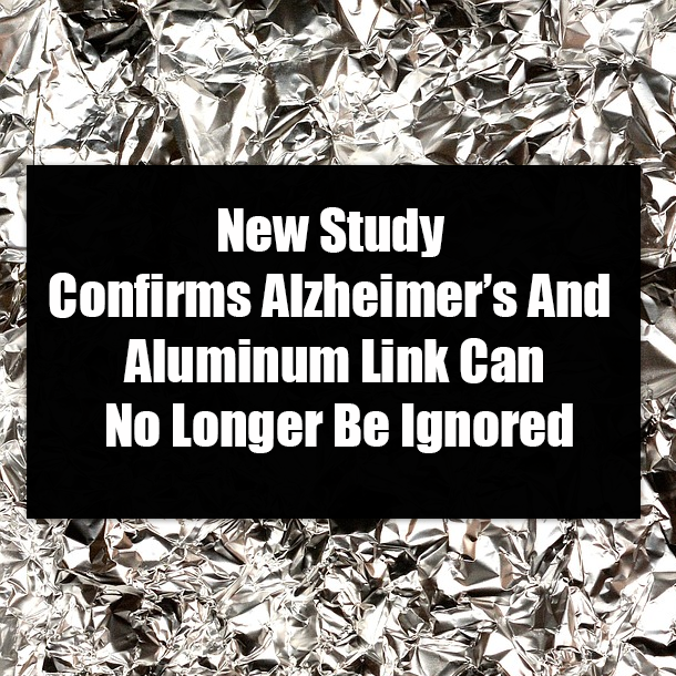 New Study Confirms Alzheimer’s And Aluminum Link Can No Longer Be Ignored