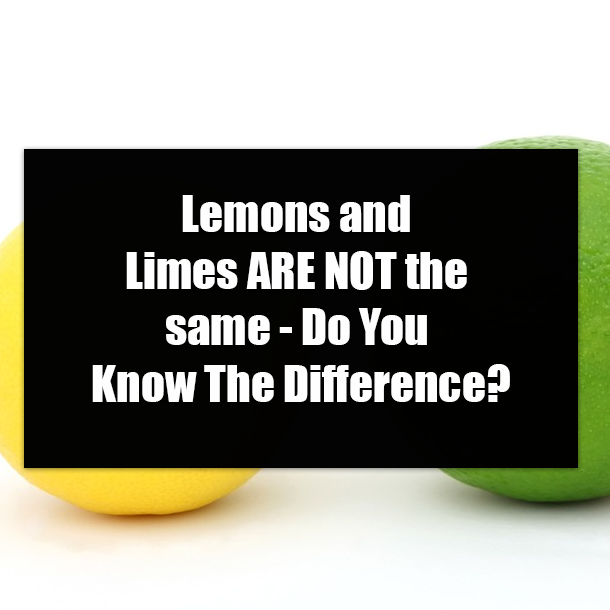 Lemons and Limes ARE NOT the same - Do You Know The Difference?