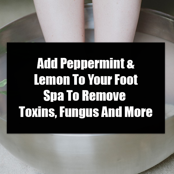 ​Add Peppermint & Lemon To Your Foot Spa To Remove Toxins, Fungus And More