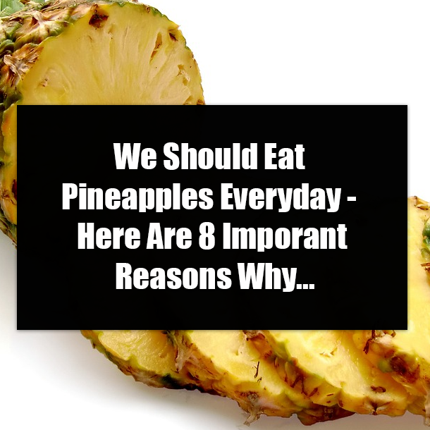 We Should Eat Pineapples Everyday - Here Are 8 Imporant Reasons Why...