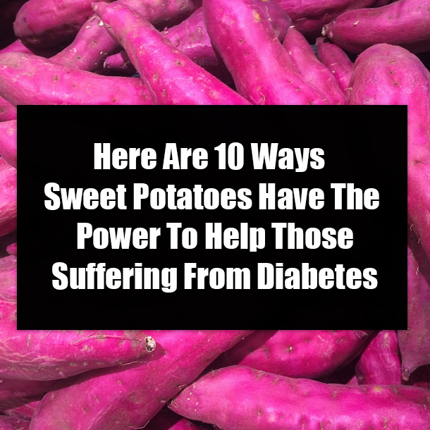 Here Are 10 Ways Sweet Potatoes Have The Power To Help Those Suffering From Diabetes