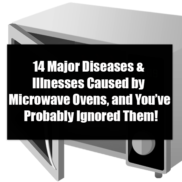 14 Major Diseases & Illnesses Caused by Microwave Ovens, and You’ve Probably Ignored Them!