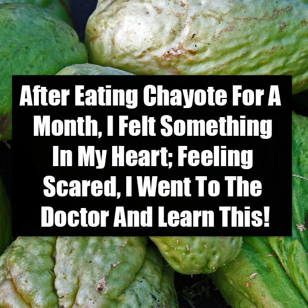 ​After Eating Chayote For A Month, I Felt Something In My Heart; Feeling Scared, I Went To The Doctor And Learn This!