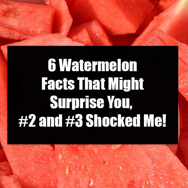 6 Watermelon Facts That Might Surprise You, #2 and #3 Shocked Me!
