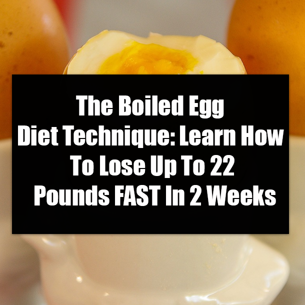 The Boiled Egg Diet Technique: Learn How To Lose Up To 22 Pounds FAST In 2 Weeks