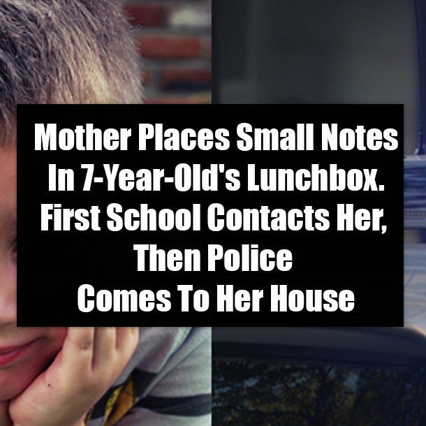 Mother Places Small Notes In 7-Year-Old's Lunchbox. First School Contacts Her, Then Police Comes To Her House