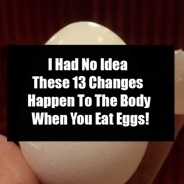 I Had No Idea These 13 Changes Happen To The Body When You Eat Eggs!