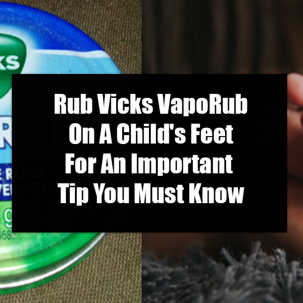Rub Vicks VapoRub On A Child's Feet For An Important Tip You Must Know