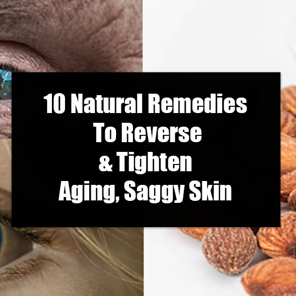 10 Natural Remedies To Reverse & Tighten Aging, Saggy Skin
