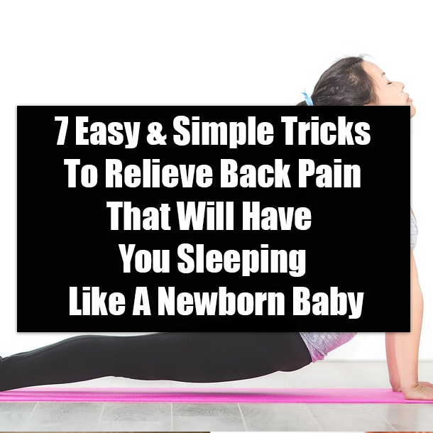 7 Easy & Simple Tricks To Relieve Back Pain That Will Have You Sleeping Like A Newborn Baby