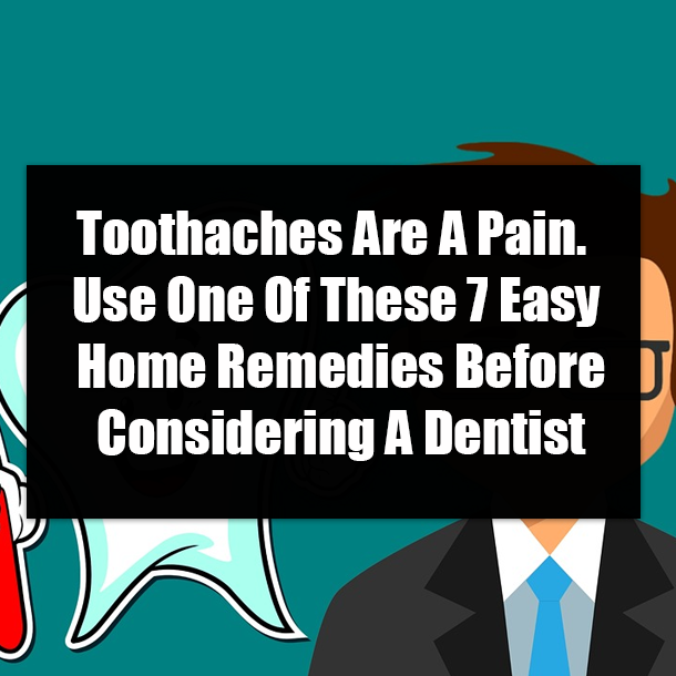 Toothaches Are A Pain. Use One Of These 7 Easy Home Remedies Before Considering A Dentist