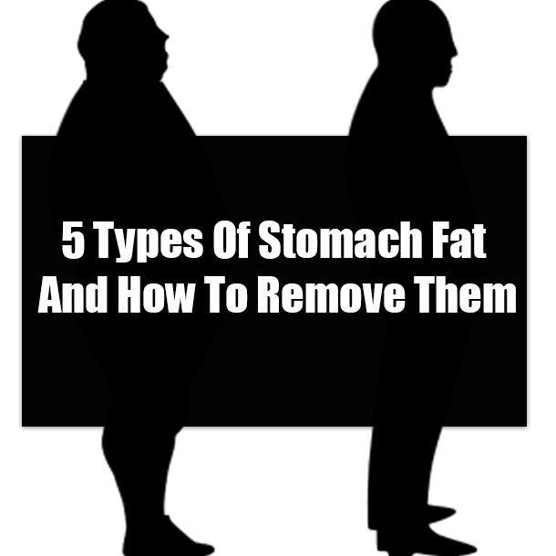 5 Types Of Stomach Fat And How To Remove Them