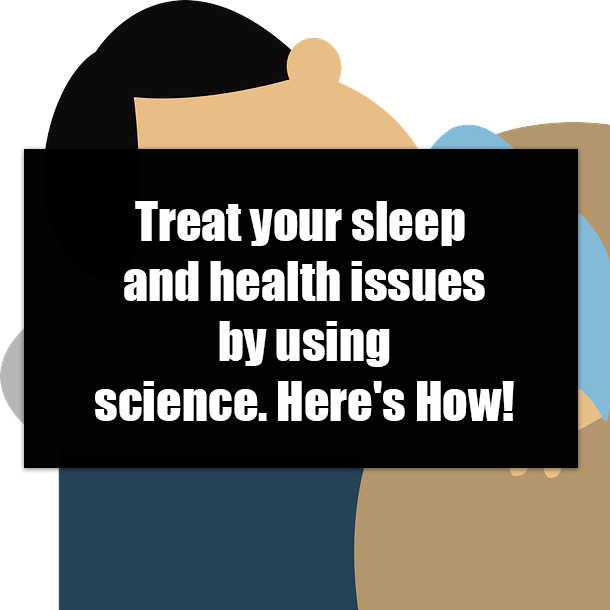 Treat your sleep and health issues by using science. Here's How!