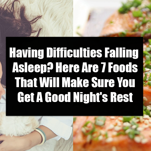 ​Having Difficulties Falling Asleep? Here Are 7 Foods That Will Make Sure You Get A Good Night's Rest