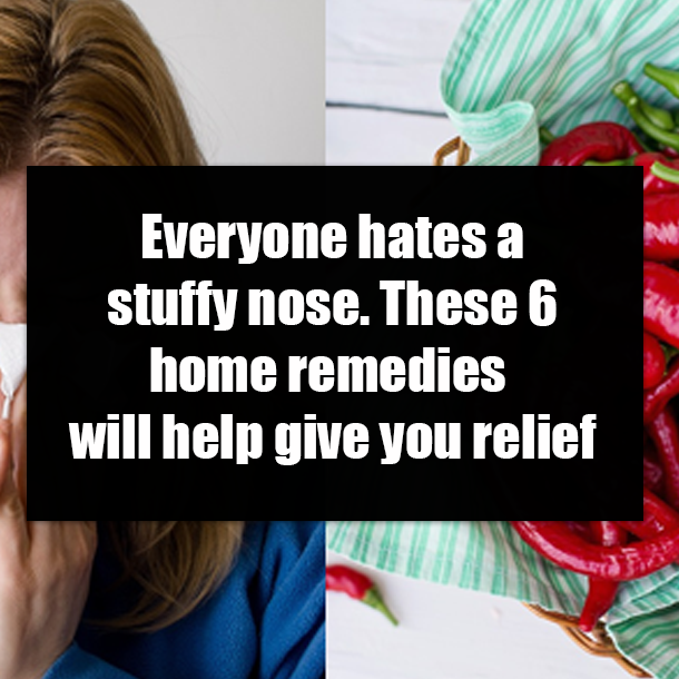 Everyone hates a stuffy nose. These 6 home remedies will help give you relief