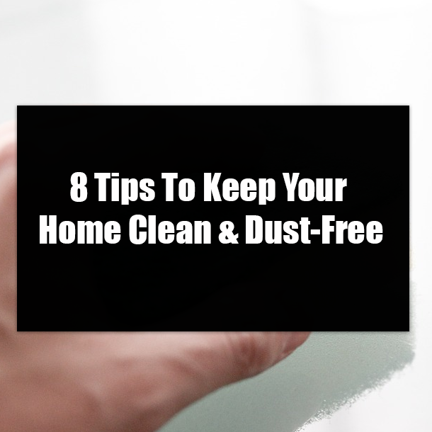 8 Tips To Keep Your Home Clean & Dust-Free