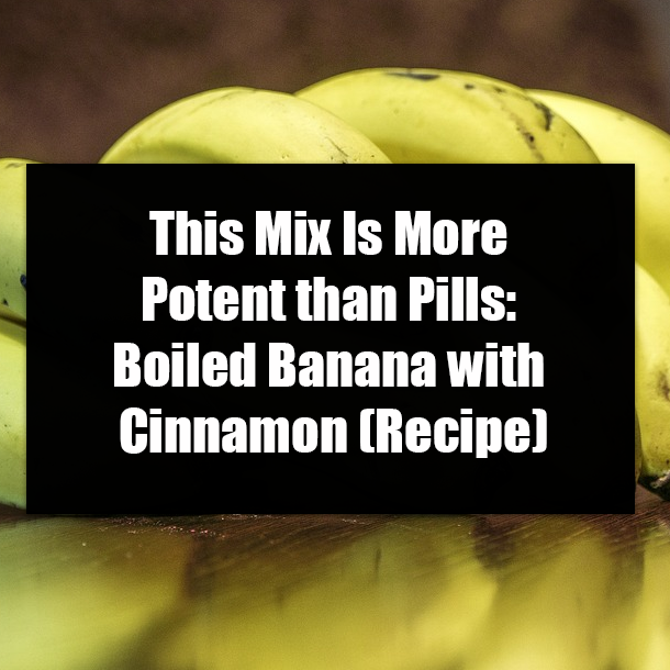 This Mix Is More Potent than Pills: Boiled Banana with Cinnamon (Recipe)