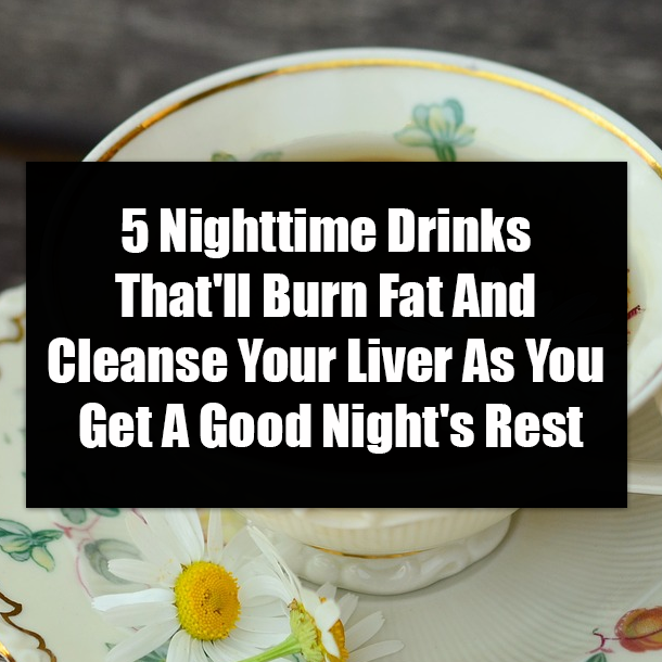 5 Nighttime Drinks That'll Burn Fat And Cleanse Your Liver As You Get A Good Night's Rest