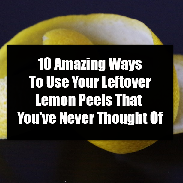 10 Amazing Ways To Use Your Leftover Lemon Peels That You've Never Thought Of